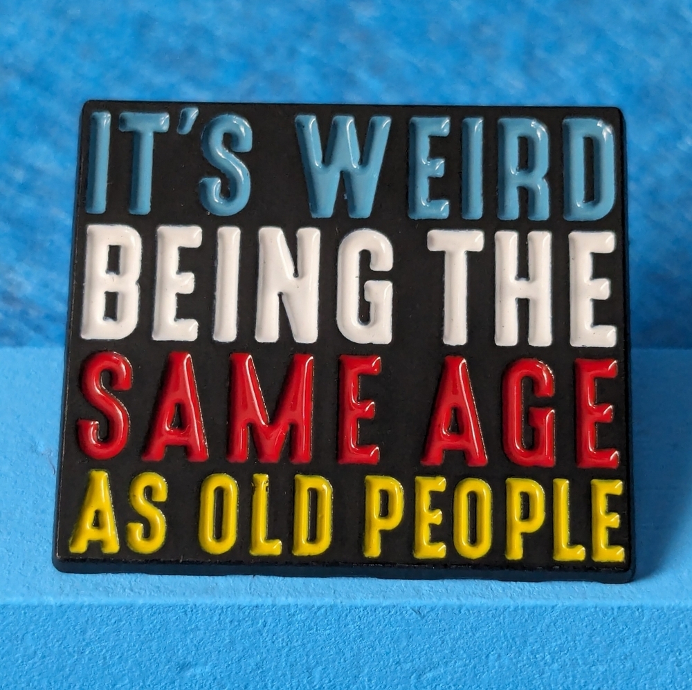 "It's Weird Being The Same Age As Old People" Pin